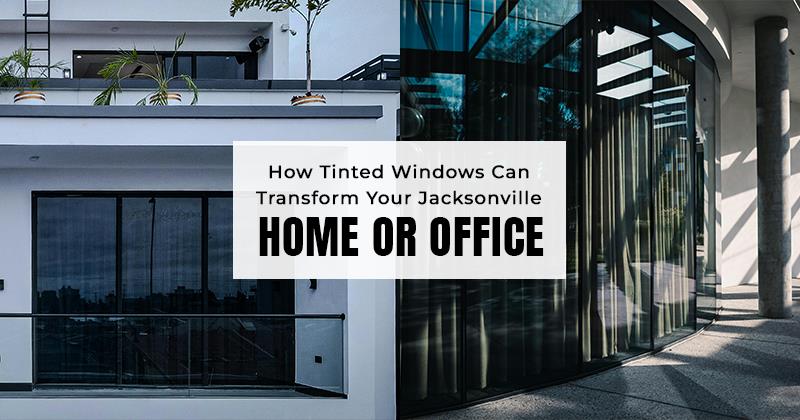 How Tinted Windows Can Transform Your Jacksonville Home or Office