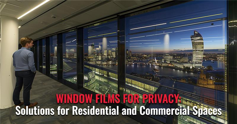 Window Films for Privacy Solutions for Residential and Commercial Spaces