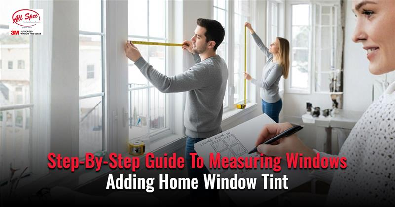 Step-By-Step Guide To Measuring Windows Before Adding Home Window Tint