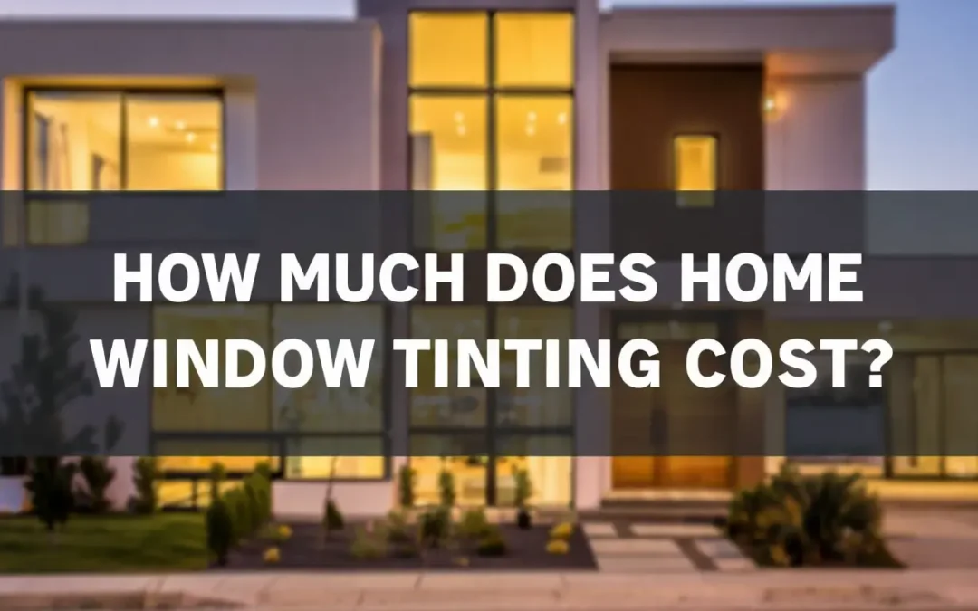 How Much Does Home Window Tinting Cost ?