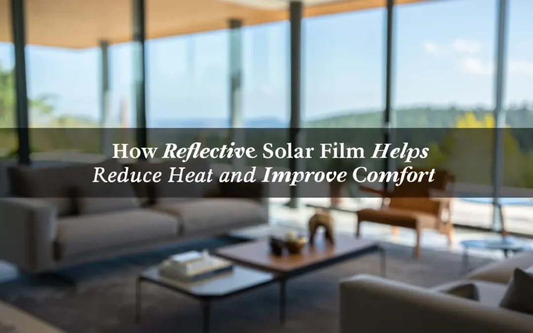 How Reflective Solar Film Helps Reduce Heat and Improve Comfort