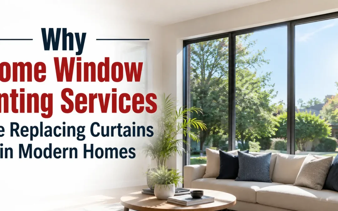 Why Home Window Tinting Services Are Replacing Curtains in Modern Homes
