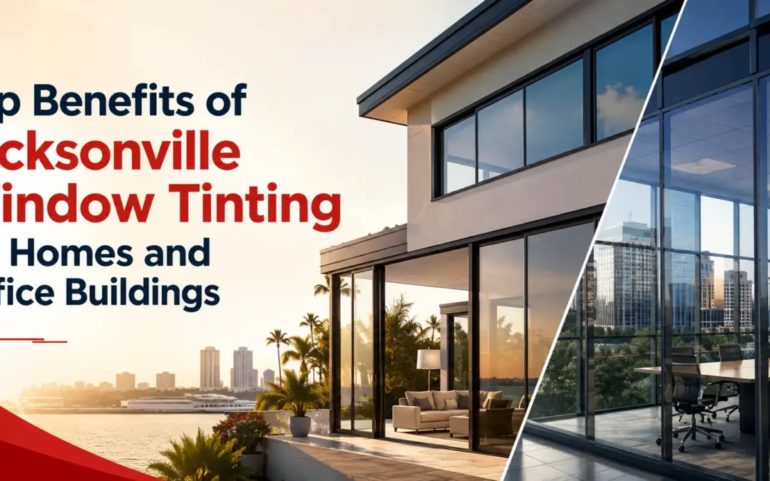 Top Benefits of Jacksonville Window Tinting for Homes and Office Buildings